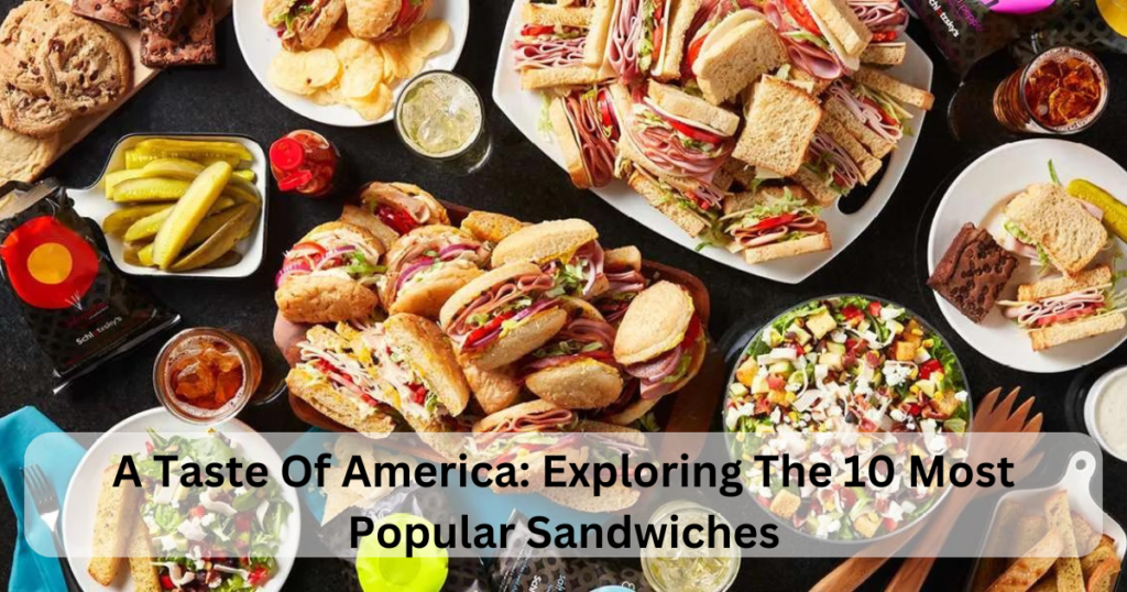 A Taste Of America: Exploring The 10 Most Popular Sandwiches