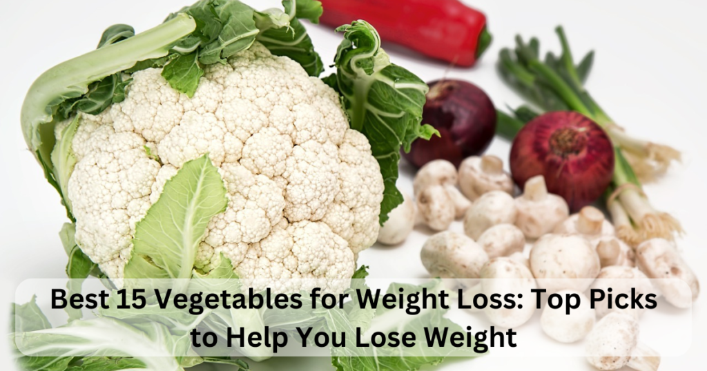 Best 15 Vegetables for Weight Loss: Top Picks to Help You Lose Weight