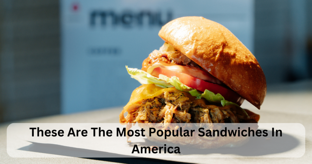 These Are The Most Popular Sandwiches In America